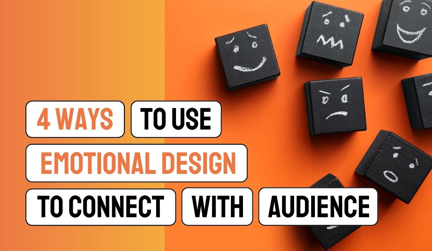 4 Ways To Use Emotional Design to Engage and Connect With Your Audience